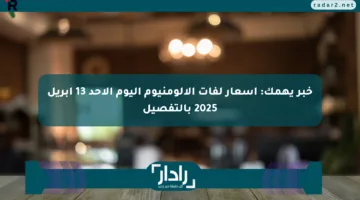خبر يهمك: أسعار لفات الألومنيوم اليوم الأحد 13 أبريل 2025 بالتفصيل